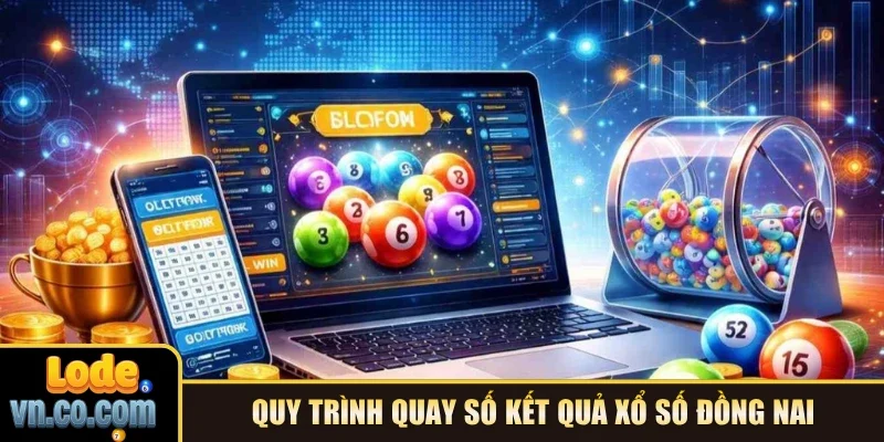 Quy trình quay số kết quả xổ số Đồng Nai